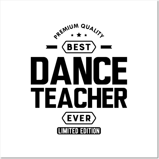 Dance Teacher - Best Dance Teacher Ever Wall Art by KC Happy Shop